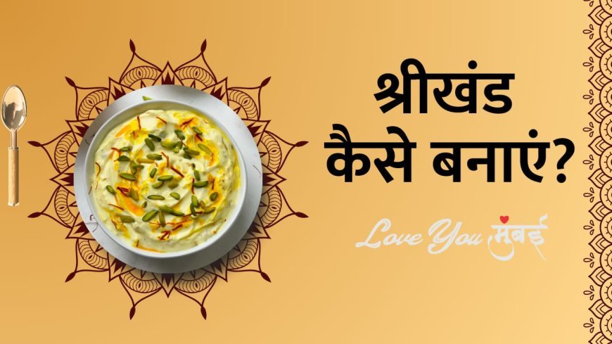 घर पर ही कैसे बनाये श्रीखंड?