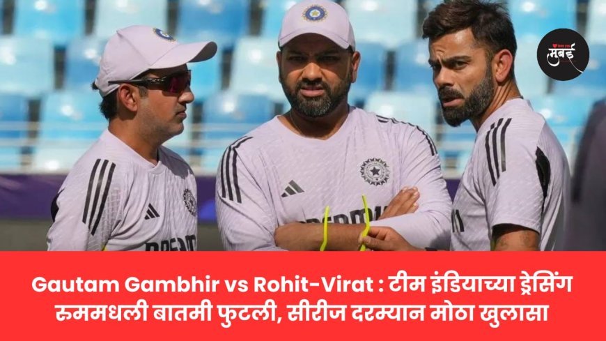 टीम इंडियाच्या ड्रेसिंग रुममधली बातमी फुटली सीरीज दरम्यान मोठा खुलासा.