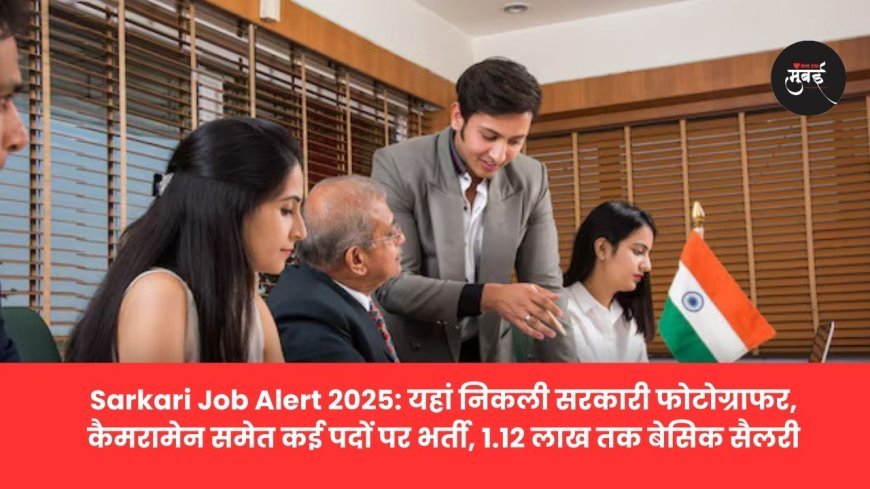 सरकारी जॉब अलर्ट 2025 फोटोग्राफर और कैमरामैन जैसे कई पदों के लिए भर्ती सैलरी होगी 1.12 लाख जानिए क्या है प्रोसीजर