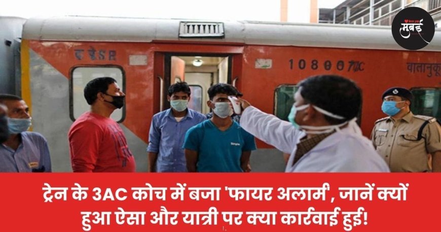 ट्रेन के 3AC कोच में बजा 'फायर अलार्म', जानें क्यों हुआ ऐसा और यात्री पर क्या कार्रवाई हुई!